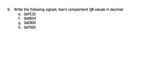 9. Write the following signed, two's complement Q8 values in decimal:
е. ОхFE32
f. Ox9834
9. ОХЕ800
h. OXF000
