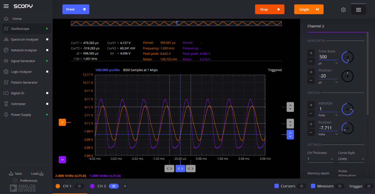 = SCOPY
Print
Stop
Single
Home
Channel 2
SƯ Oscilloscope
ll, Spectrum Analyzer
HORIZONTAL
CurT1 = 479.283 µs
CurV1 = 4.157 V
Period:
999.661 us
Period:
CurT2 = -519.283 us
CurV2 = 60.241 mV
Frequency: 1.000 kHz
Frequency: --
Network Analyzer
Time Base
At = 998.565 µs
AV
= 4.096 V
Peak-peak: 8.642 V
Peak-peak: 6.086 V
500
1/At = 1.001 kHz
Mean:
139.723 mV
Mean:
6.316 V
W Signal Generator
500.000 µs/div 8000 Samples at 1 Msps
Triggered
Position
@ Logic Analyzer
12.11 V
ןTT1יןייייוי"' 'ןייייייוי
-20
JU Pattern Generator
10.11 V
8.11 V
TO Digital 10
VERTICAL
6.11 V
O Voltmeter
Volts/Div
4.11 V
1
Power Supply
2.11 V
Volts
>
0.11 V
Position
-7.711
-1.89 V
Volts
-3.89 V
SETTINGS
-5.89 V
CH Thickness
Curve Style
-7.89 V 5 ulantmılımılımlunlnnln..
-3.02 ms
-4.02 ms
-2.02 ms
-1.02 ms
-20.00 us
0.98 ms
1.98 ms
2.98 ms
3.98 ms
1
Lines
< >
< >
< >
Probe
1 Save
Load
Memory depth
2.000 V/div (±25.0) 1.000 V/div (±25.0)
Attenuation
Preferences
ANALOG
DEVICES
CH 1
CH 2
Cursors
Measure
Trigger
< >
