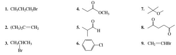 1. CH,CH,CH,Br
7. Xo
OCH3
2. (CH,),C=CH,
5.
н
3. CН,CНCH,
6.
9. CH2=CHB
-CI
Br
