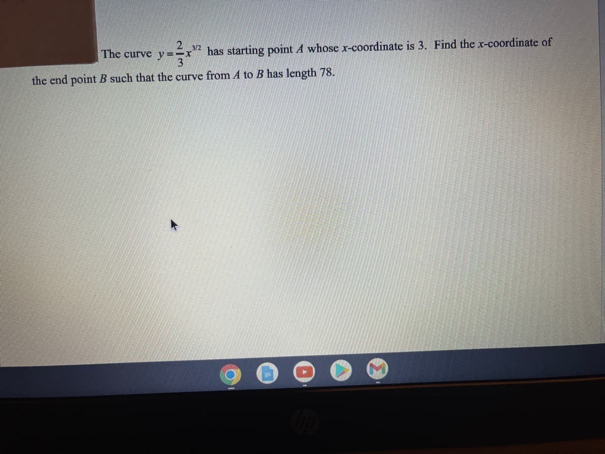 2 3/2
The curve y=-x
3
the end point B such that the curve from A to B has length 78.
has starting point A whose x-coordinate is 3. Find the x-coordinate of