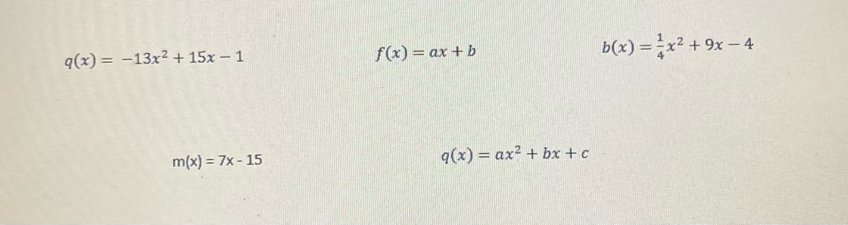 q(x) = -13x² + 15x - 1
m(x) = 7x-15
f(x) = ax + b
q(x) = ax² + bx + c
2
b(x) = x² + 9x - 4