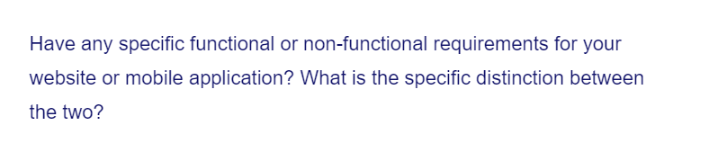 Have any specific functional or non-functional requirements for your
website or mobile application? What is the specific distinction between
the two?