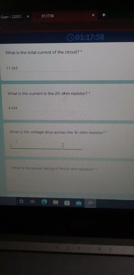 Exam - 220525
01:17:58
O 01:17:58
What is the total current of the circuit?
11.265
What is the current in the 20-ahm resistor? *
4.054
What is the voltage drop across the 16-ohm resistor?
What is the power rating of the 8-ohm resistor?
RE
