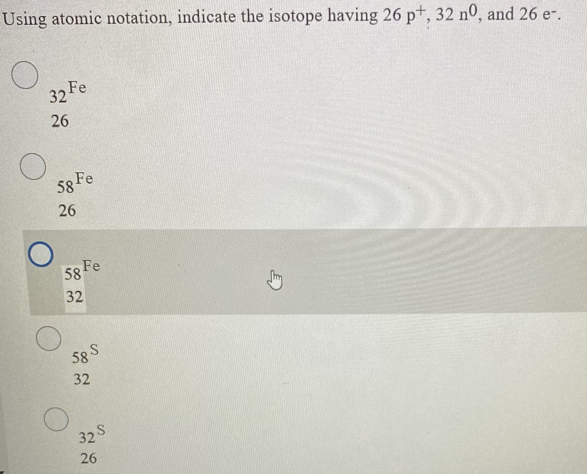 Using atomic notation, indicate the isotope having 26 pt, 32 nº, and 26 e-.
