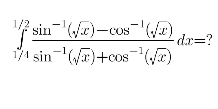 1/2
¹/f sin¯¹ (√)—cos¯¹ (√/F) dx=?
1/4 sin¹(√x)+cos
¹(√x)
-