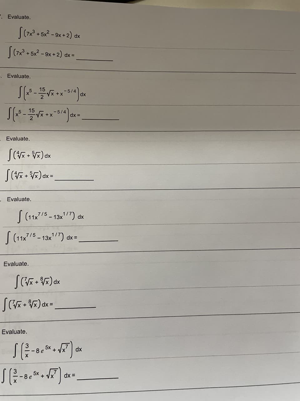 . Evaluate.
dx
|(7x° + 5x - 9x +2) d:
-. Evaluate.
15
-5/4
+x
dx
15
-5/4
+ X
dx =
Evaluate.
+
dx
了(5-5)x
. Evaluate.
S (11215 - 13x"") dx
7/5
S (1175 - 13x") dx=
Evaluate.
dx
+
dx =
Evaluate.
5x
-8 e
+ Vx'
dx
5x
-8 e
+ Vx'
dx =
