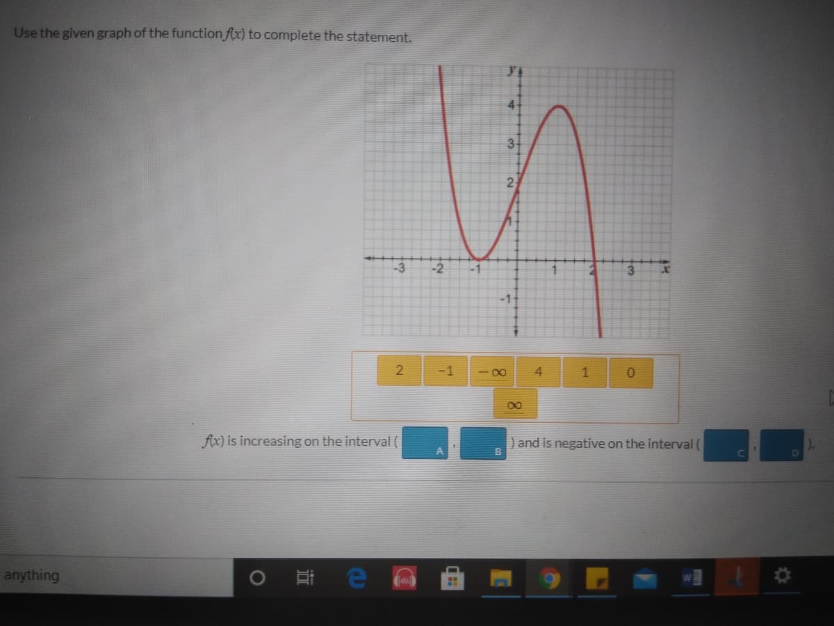 Use the given graph of the function fx) to complete the statement.
4.
3-
-3
-2
-1
3.
-11
-1
- 00
4.
00
Ax) is increasing on the interval (
) and is negative on the interval (
A.
anything
耳e

