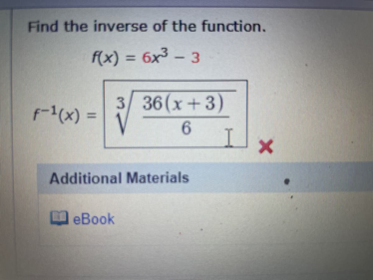 Find the inverse of the function.
f(x) = 6x3 - 3
F-1(x) 3D
3/36(x+3)
6.
Additional Materials
eBook
