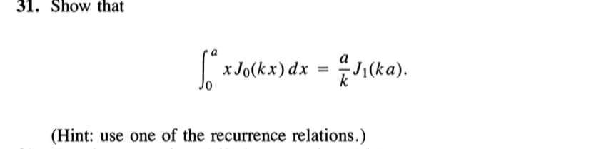 31. Show that
x Jo(kx) dx
=
J₁(ka).
(Hint: use one of the recurrence relations.)