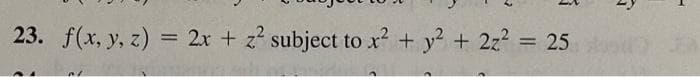 23. f(x, y, z) = 2x + z? subject to x + y? + 2z? = 25
%3D
