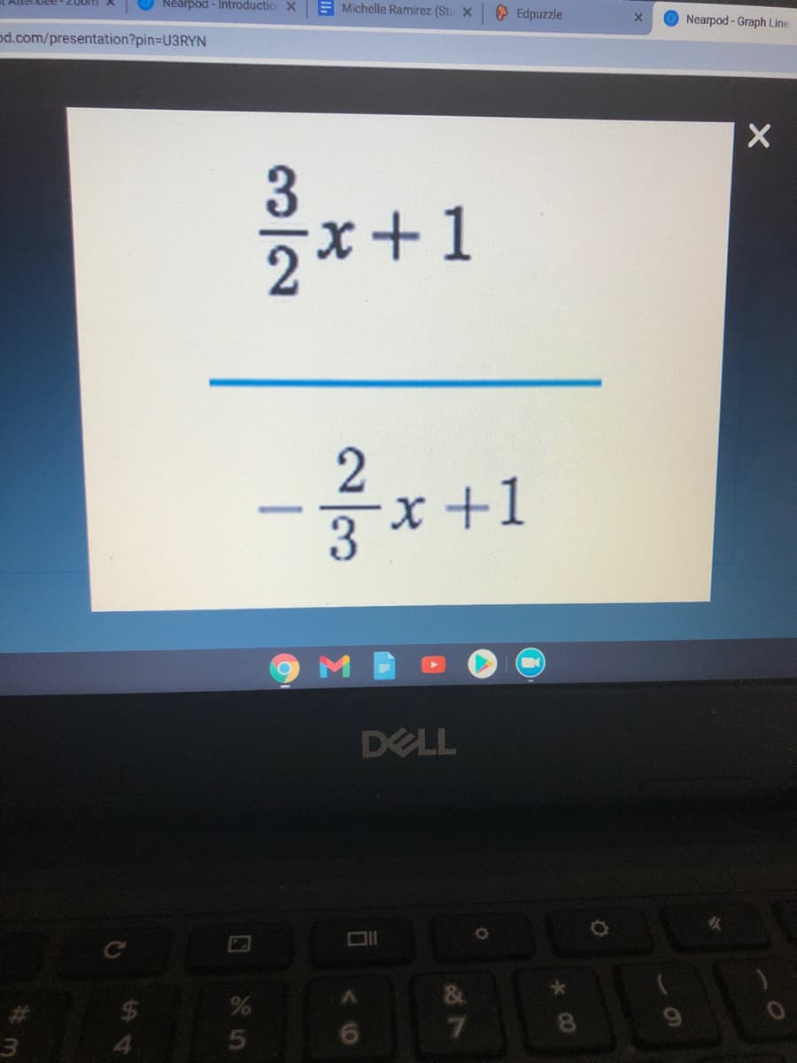 Nearpod - Introductio X
E Michelle Ramirez (Stu X
O Edpuzzle
Nearpod - Graph Line
od.com/presentation?pin=DU3RYN
3
*+1
x+1
DELL
&
%24
4.
8.
6.
2/3
