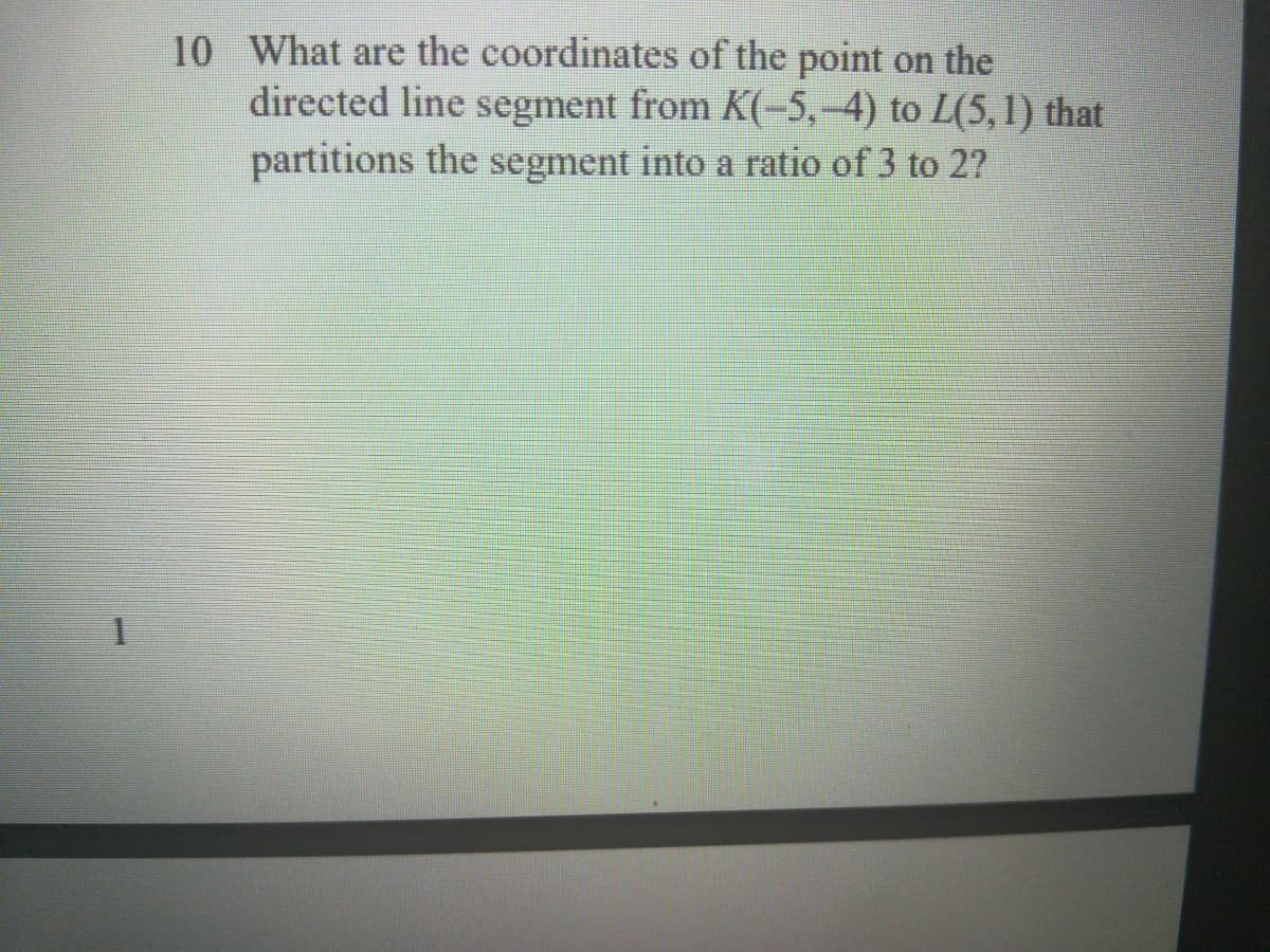 10 What are the coordinates of the point on the
directed line segment from K(-5,-4) to L(5, 1) that
partitions the segment into a ratio of 3 to 2?