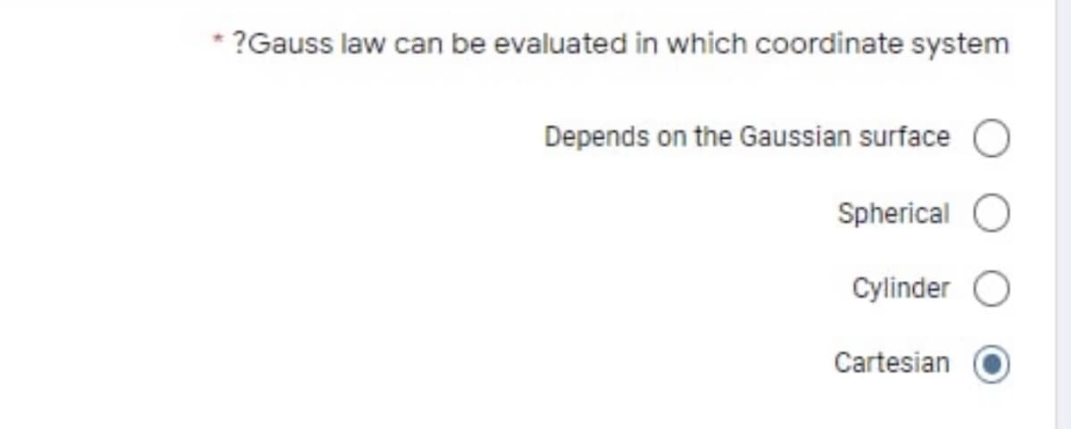 ?Gauss law can be evaluated in which coordinate system
Depends on the Gaussian surface
Spherical
Cylinder
Cartesian
