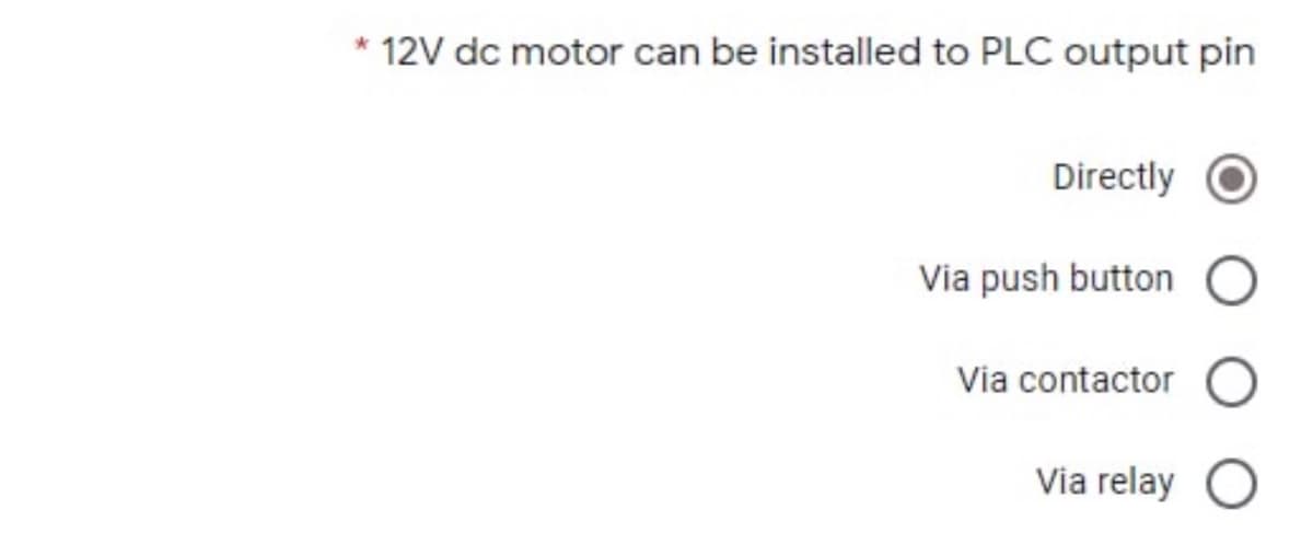 * 12V dc motor can be installed to PLC output pin
Directly
Via push button
Via contactor
Via relay
