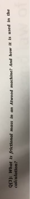 Q(3): What is frictional mass in an Atwood machine? And how it is used in the
calculation?