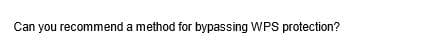 Can you recommend a method for bypassing WPS protection?