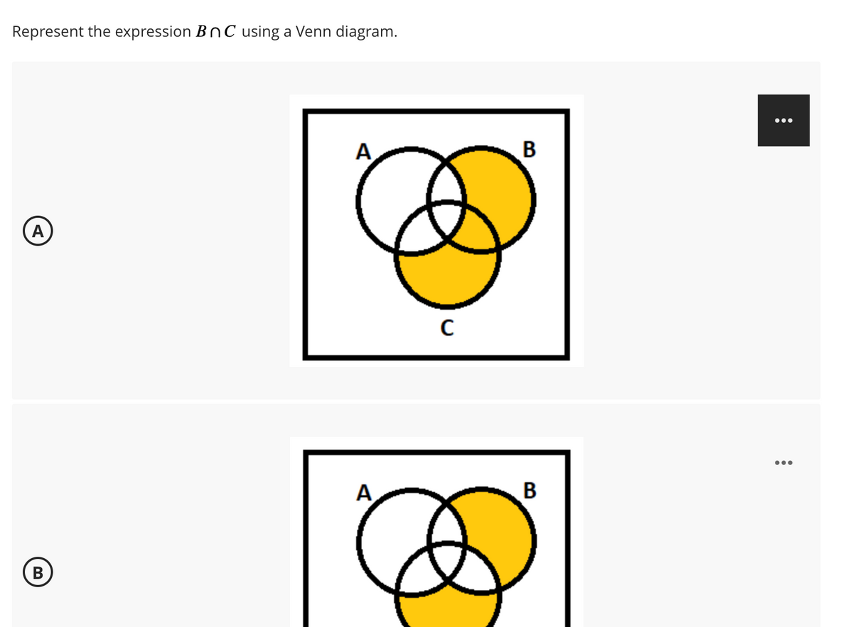 Represent the expression BnC using a Venn diagram.
A
B
A
A
C
B
B
...