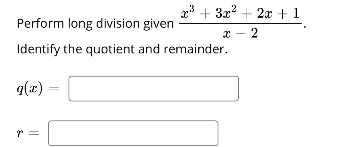 Perform long division given
+ 3x?
+ 2x + 1
x – 2
Identify the quotient and remainder.
q(x)
r =
