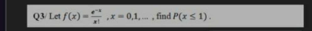 Q3/ Let f(x) = ,x0,1,. , find P(x<1).
%3D
...
