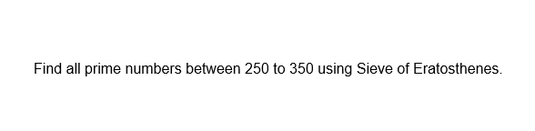 Find all prime numbers between 250 to 350 using Sieve of Eratosthenes.
