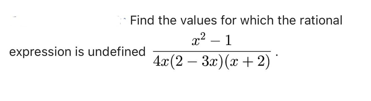 Find the values for which the rational
x² 1
4x(2 − 3x) (x + 2)
expression is undefined
-