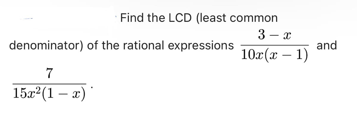 Find the LCD (least common
3 - x
10x (x - 1)
denominator) of the rational expressions
7
15x²(1 − x)
and