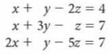 x+ y - 2z = 4
x + 3y - z = 7
2x + y - 5z = 7
L = z5
