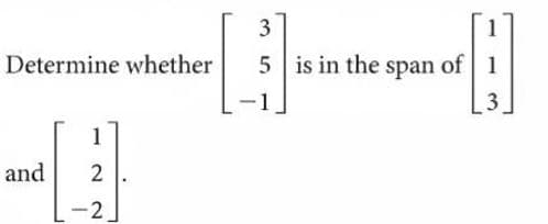 Determine whether
5 is in the span of 1
and
-2
3.
