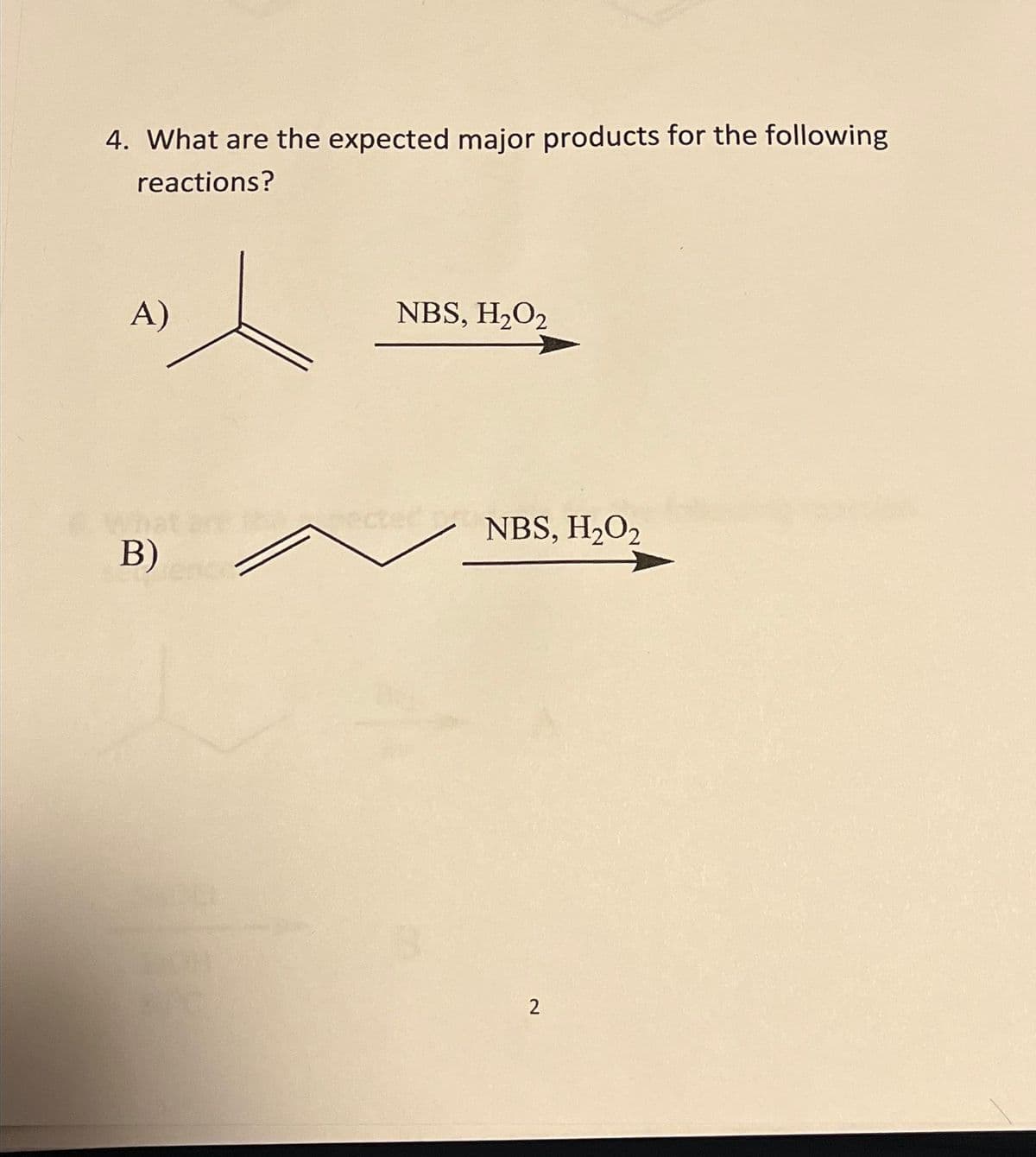 4. What are the expected major products for the following
reactions?
A)
B)
NBS, H₂O2
NBS, H₂O₂
2