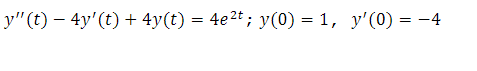 y"(t) – 4y'(t) + 4y(t) = 4e2t ; y(0) = 1, y'(0) = -4
