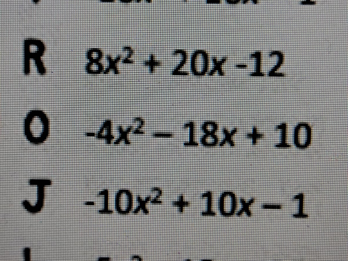 R 8x +20x-12
-4x2-
18x+ 10
J
-10x² +10x-1
