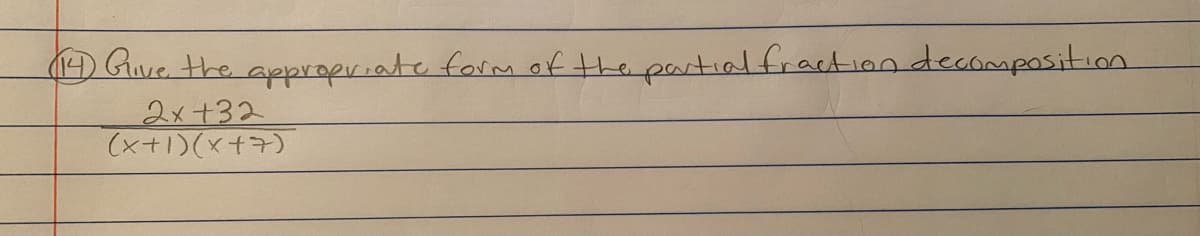 (14) Give the appropriate form of the partial fraction decomposition.
2x+32
(x+1)(x+7)