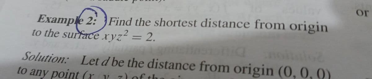 Example 2: Find the shortest distance from origin
to the surface xyz² = 2.
Allan
Solution: Let d be the distance from origin (0, 0, 0)
to any point (ry of the
or