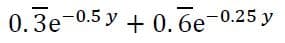 0. Зе 0.5 у + 0.бе-0.25 у
