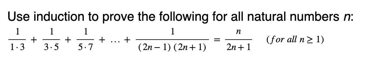 Use induction to prove the following for all natural numbers n:
1
1
1
n
(for all n ≥ 1)
3.5
5.7
(2n − 1) (2n + 1)
1.3
+
+
+
+
=
2n + 1