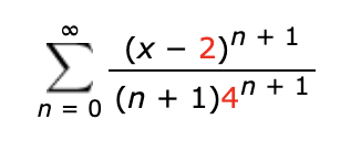 8
Σ (x − 2)n + 1
n = 0 (n + 1)4n + 1