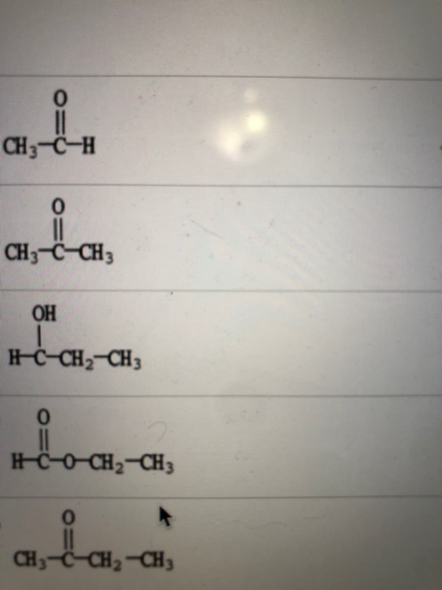 CH3-C-H
CH3-C-CH3
OH
HC-CH2-CH3
HC-O CH2-CH3
CH3-C-CH2-CH3
