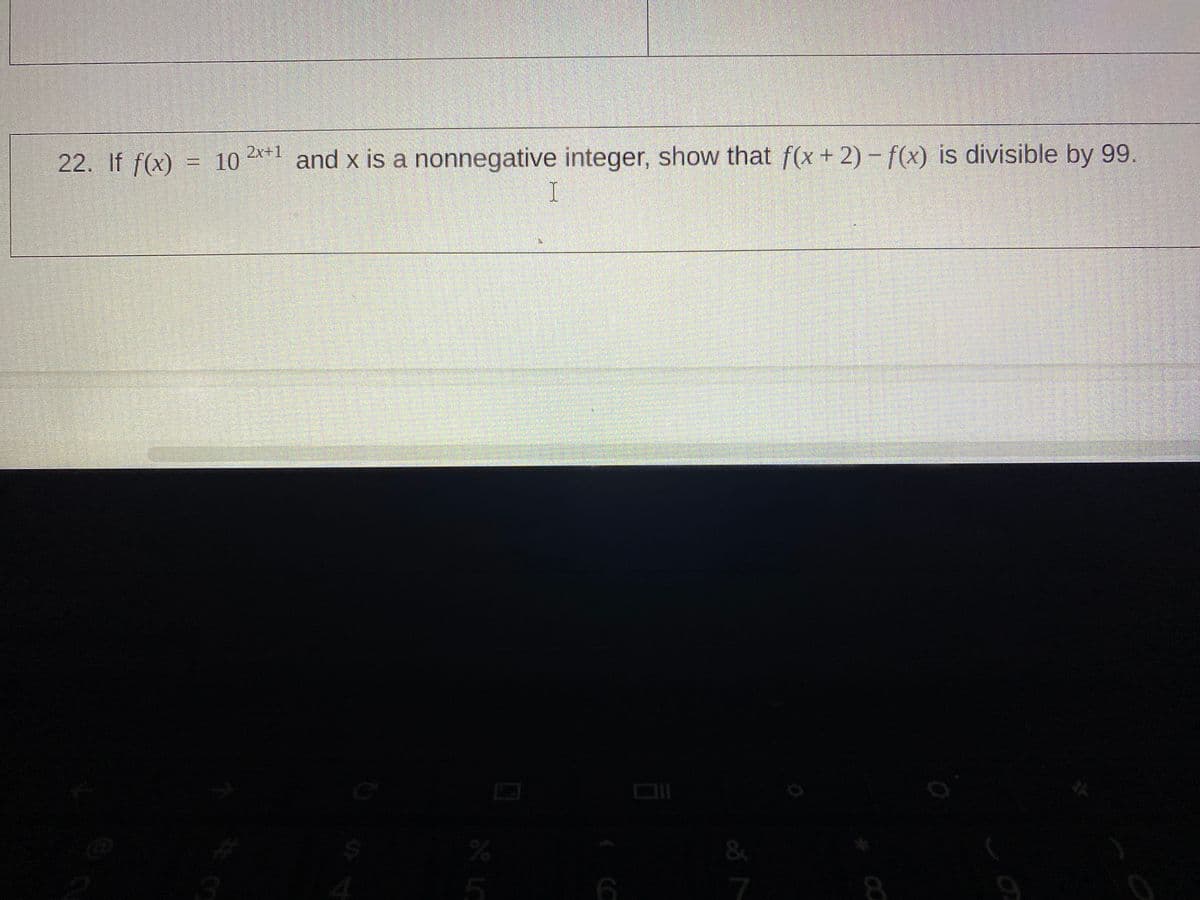 22. If f(x) = 10
2x+1
and x is a nonnegative integer, show that f(x + 2) – f(x) is divisible by 99.
I.
&
6
7
