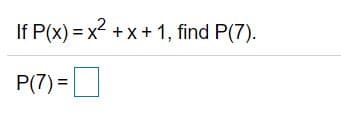 If P(x) = x² +x + 1, find P(7).
P(7) =O
