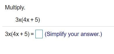 Multiply.
Зx(4x + 5)
3x(4x + 5) = (Simplify your answer.)
