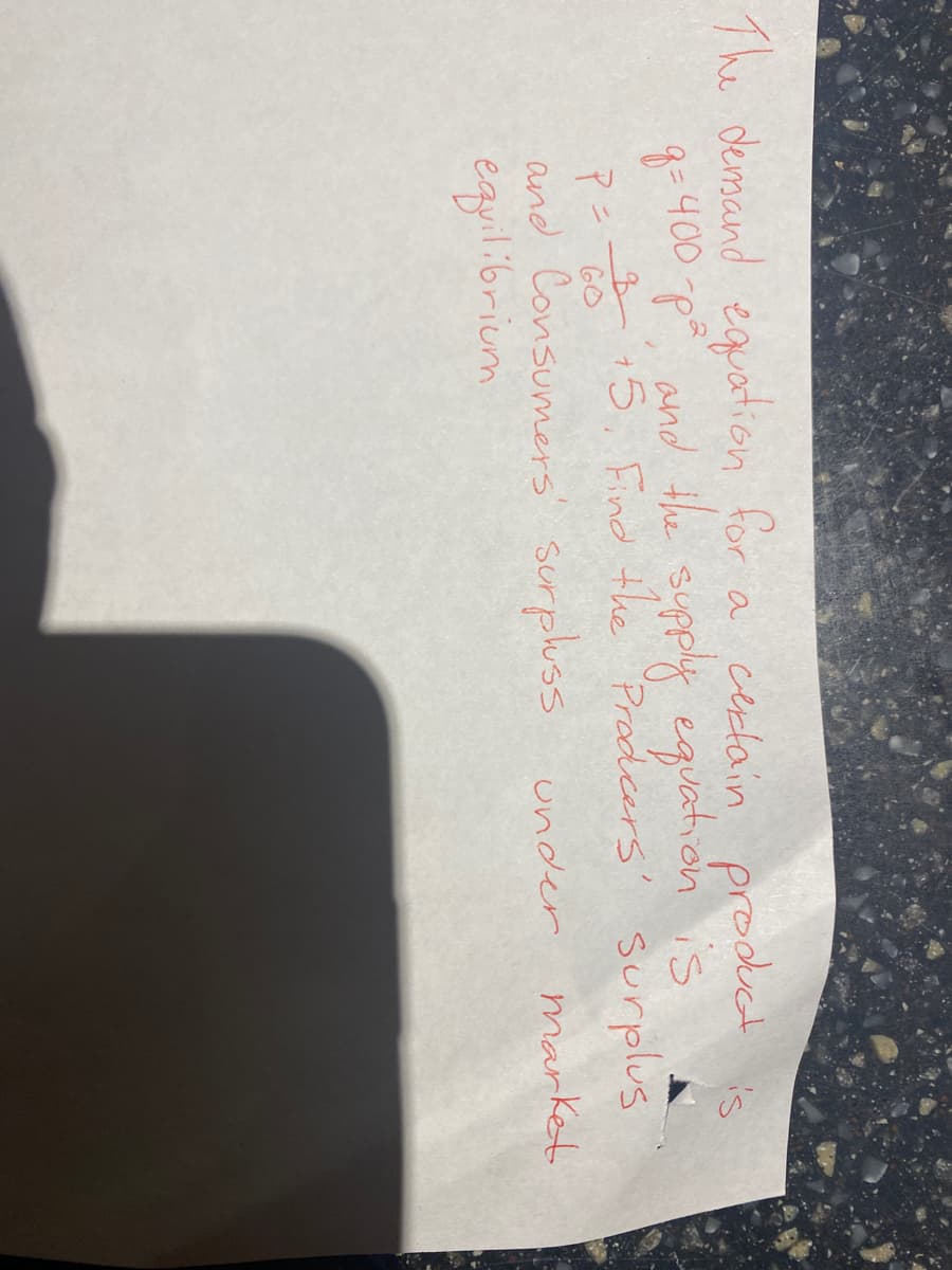 The demand equation
go400 på and the supply equation is
15, Find the Prodcers Surplus
for a certain product
is
P= GO
and Consumers surpluss nder
equilibrium
market
