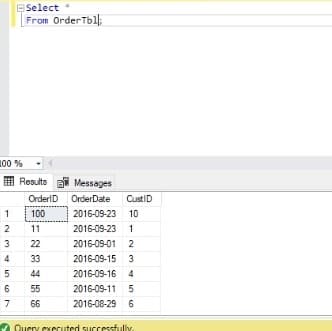 ESelect
From OrderTbl:
100 %
H Results ai Messages
OrderlD OrderDate
CustID
1
100
2016-09-23 10
2
11
2016-09-23 1
3
22
2016-09-01 2
4
33
2016-09-15 3
44
2016-09-16 4
6
55
2016-09-11 5
66
2016-08-29 6
Query eecuted successfu
