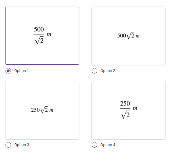 Option 1
Option 3
500
√2
m
250 √2 m
Option 2
Option 4
500 √2m
250
m