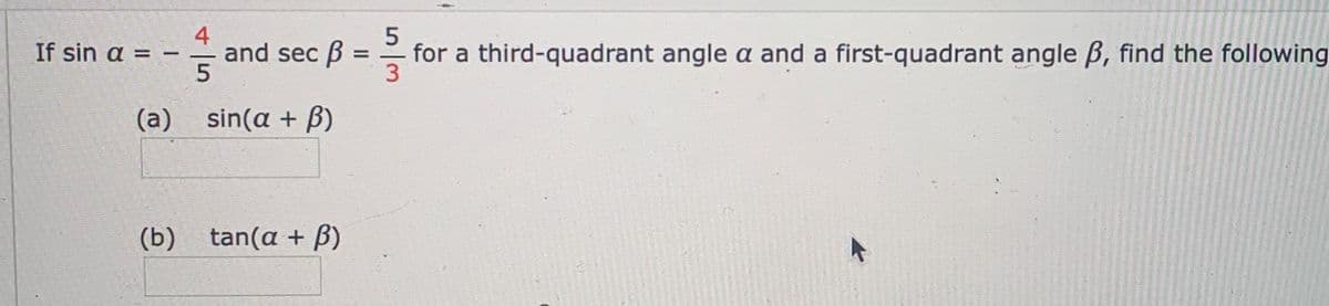 4
and sec p -3
for a third-quadrant angle a and a first-quadrant angle B, find the following
If sin a = -
(a) sin(a + B)
(b) tan(a + B)
