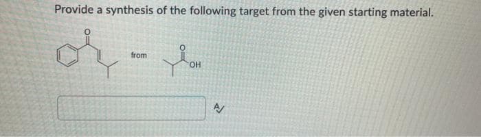 Provide a synthesis of the following target from the given starting material.
from
он
