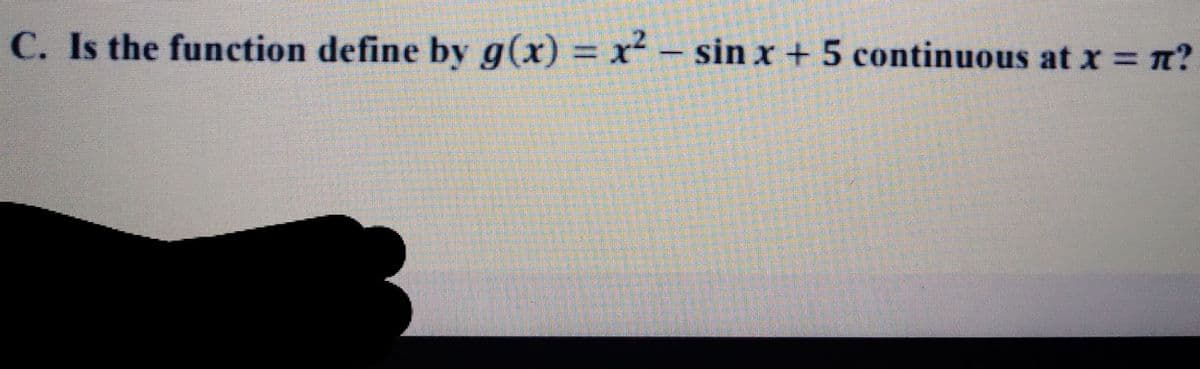 C. Is the function define by g(x) = x - sin x + 5 continuous at x = n?
%3D
%3D
