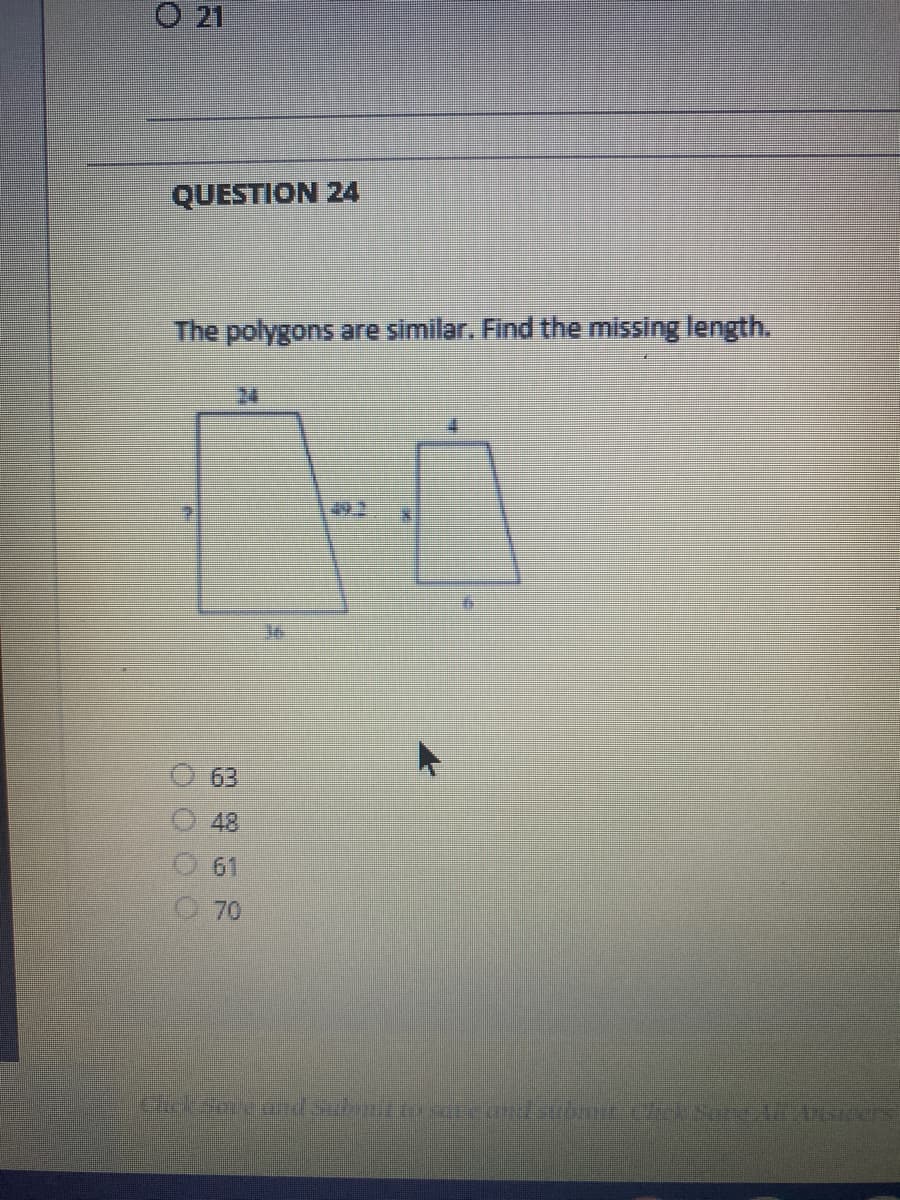 O 21
QUESTION 24
The polygons are similar. Find the missing length.
24
63
48
61
70
