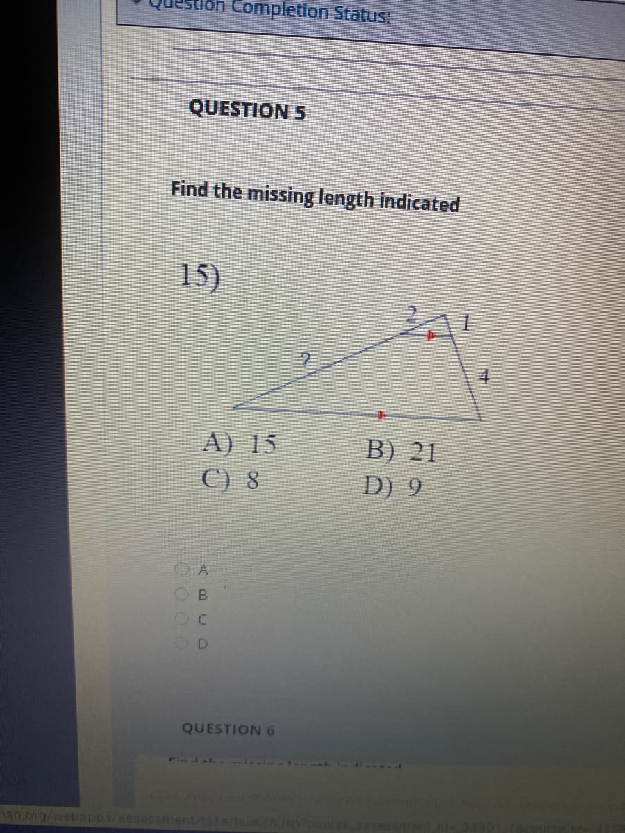 lồn Completion Status
QUESTION 5
Find the missing length indicated
15)
A) 15
B) 21
C) 8
D) 9
A
QUESTION6
sd org/webapps/assessment/take/launch isp
00 00
