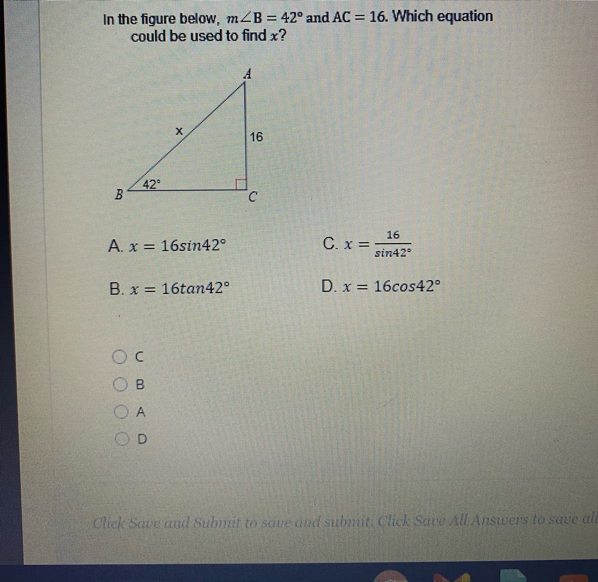 In the figure below, mB = 42° and AC =
could be used to find x?
16. Which equation
16
42
B.
16
A. x = 16sin42°
C. x = -
sin42
B. x= 16tan42°
D. x = 16cos42°
B.
