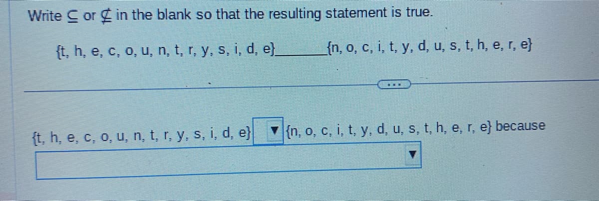 Write or in the blank so that the resulting statement is true.
{t, h, e, c, o, u, n, t, r, y, s, i, d, e}
{t, h, e, c, o, u, n, t, r, y, s, i, d, e}
{n, o, c, i, t, y, d, u, s, t, h, e, r, e}
{n, o, c, i, t, y, d, u, s, t, h, e, r, e) because